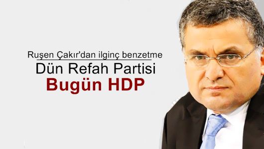 Ruşen çakır : Dün Refah Partisi bugün HDP