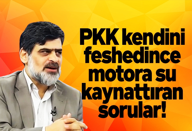 Ali Karahasanoğlu : PKK kendini feshedince, motora su kaynatan sorular!
