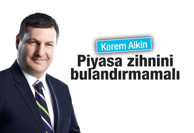 Kerem Alkin : Piyasa zihnini bulandırmamalı