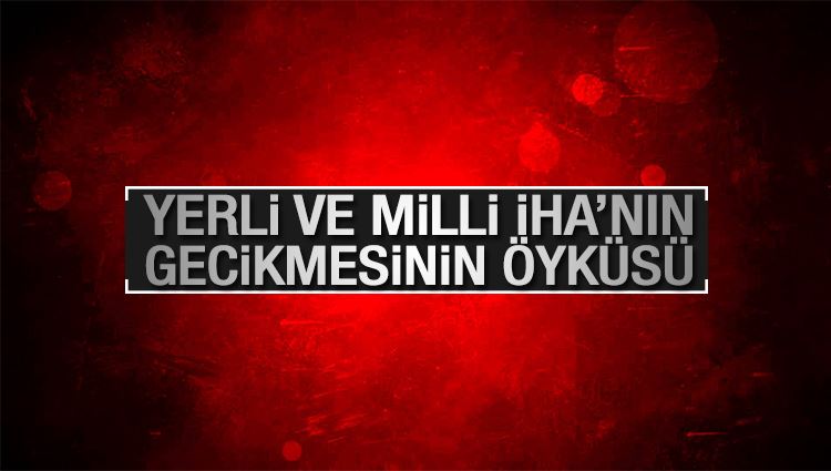 İsmet Berkan : Yerli ve milli İHA'nın gecikmesinin öyküsü