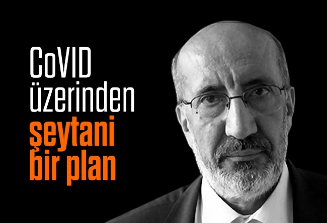 Abdurrahman Dilipak : CoVID üzerinden şeytani bir plan