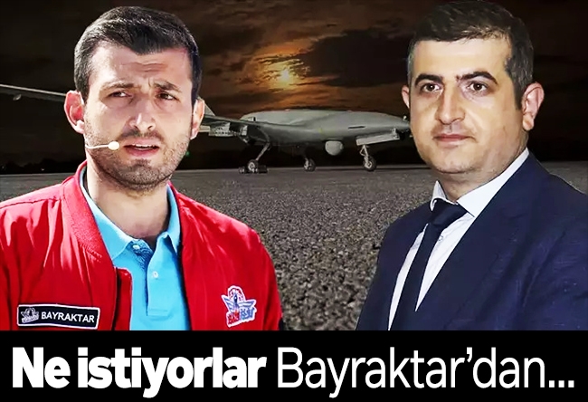 Ali Saydam : Ne istiyorlar Bayraktar’dan...