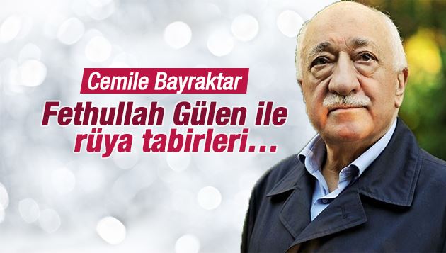 Cemile Bayraktar : Fethullah Gülen ile rüya tabirleri…