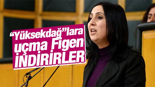 Arzu Erdoğral : "YüksekDağ"lara uçma indirirler Figen! 