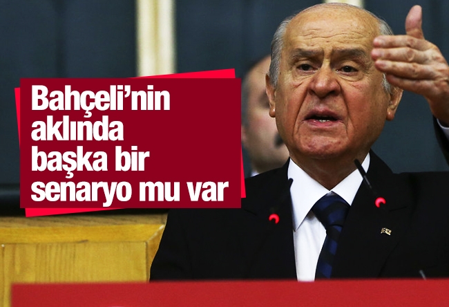 Mehmet Ocaktan : Acaba Bahçeli’nin aklında başka bir senaryo mu var?