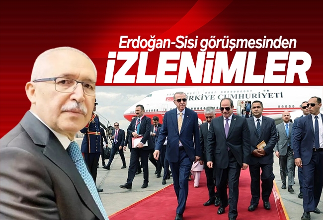 Abdulkadir Selvi : Erdoğan-Sisi görüşmesinden izlenimler