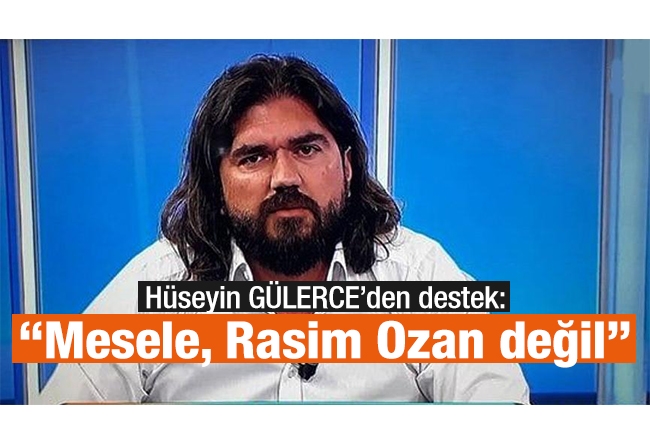 Hüseyin GÜLERCE : Mesele, Rasim Ozan değil