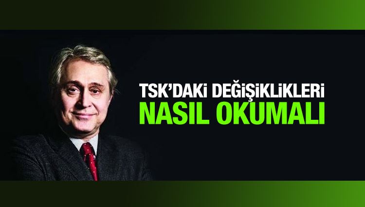  Ali Bayramoğlu : TSK’daki değişiklikleri nasıl okumalı?