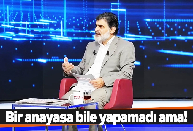 Ali Karahasanoğlu : Bir anayasa bile yapamadı ama!