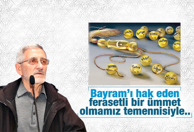 Selahaddin E. ÇAKIRGİL : Bayram’ı hak eden ferasetli bir ümmet olmamız temennisiyle..