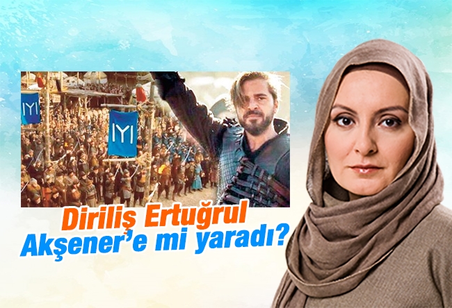 Nihal Bengisu Karaca : Diriliş Ertuğrul Akşener’e mi yaradı?