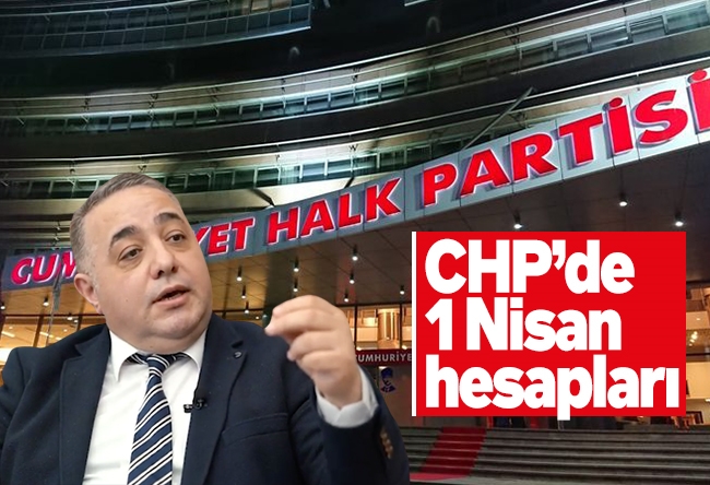 Zafer Şahin : CHP’de 1 Nisan hesapları