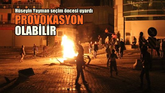 Hüseyin Yayman : Provokasyon olabilir! 