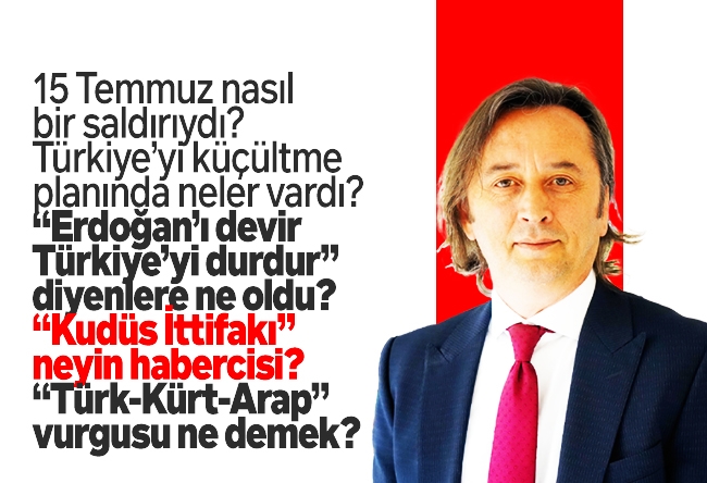 İbrahim Karagül : 15 Temmuz nasıl bir saldırıydı? Türkiye’yi küçültme planında neler vardı? “Erdoğan’ı devir Türkiye’yi durdur” diyenlere ne oldu? “Kudüs İttifakı” neyin habercisi? “Türk-Kürt-Arap” vurgusu ne demek?