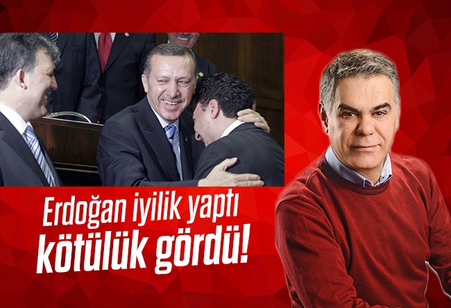 Süleyman Özışık : Erdoğan iyilik yaptı, kötülük gördü!