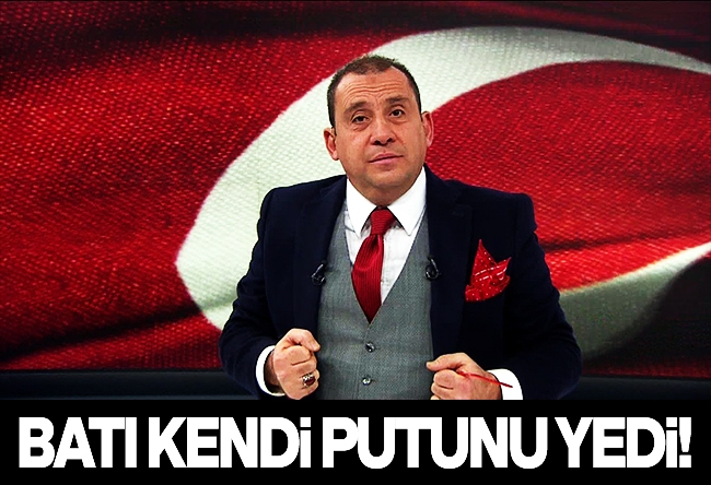 Erkan Tan : Batı kendi putunu yedi...!