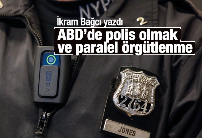 İkram Bağcı : ABD’de polis olmak ve paralel örgütlenme