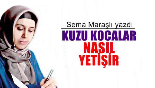 Sema Maraşlı : Kuzu Kocalar Nasıl Yetişir?