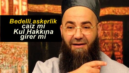 Cübbeli Ahmet Hoca : Bedelli askerlik caiz mi, kul hakkına girer mi? 