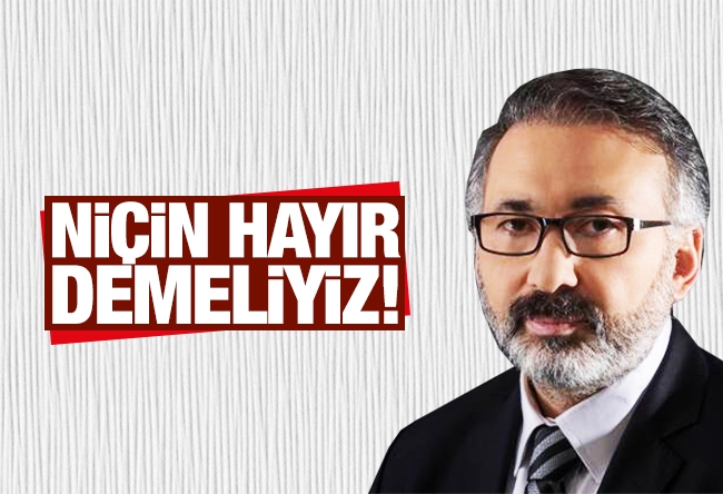 Alper Tan : Niçin "hayır" demeliyiz! İşte sebepler..