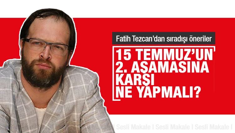 Fatih Tezcan : 15 Temmuz'un 2.Aşaması'na Karşı Ne Yapmalı?