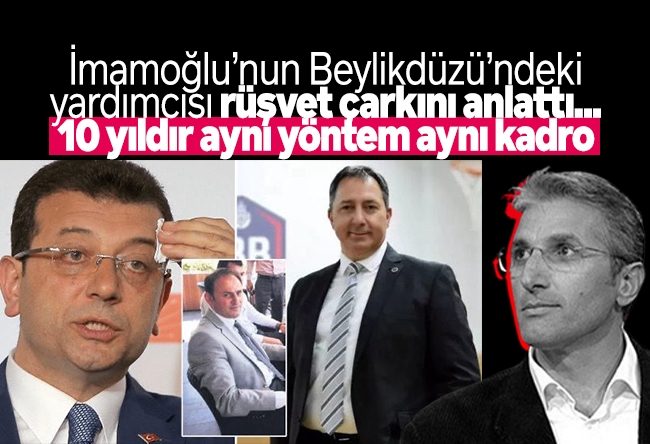 Nedim Şener : İmamoğlu’nun Beylikdüzü’ndeki yardımcısı rüşvet çarkını anlattı... 10 yıldır aynı yöntem aynı kadro