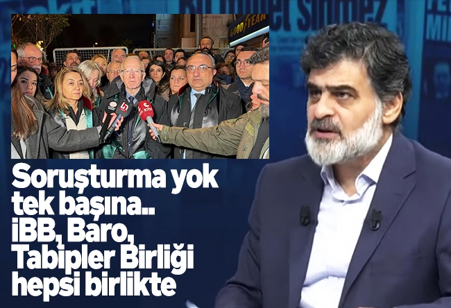 Ali Karahasanoğlu : Soruşturma yok, tek başına.. İBB, Baro, Tabipler Birliği hepsi birlikte