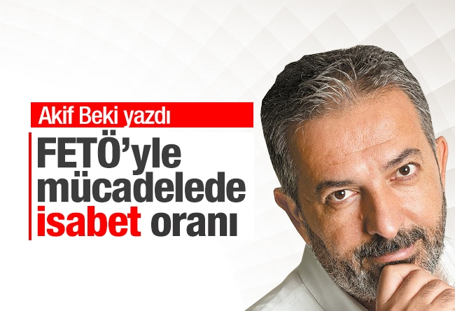 Akif Beki : FETÖ’yle mücadelede isabet oranı