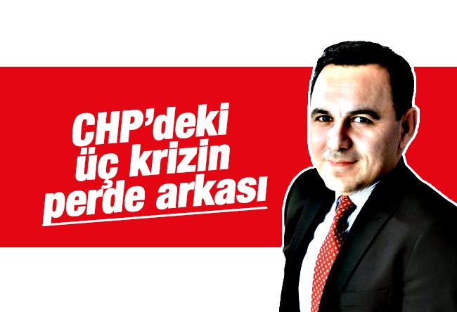 Deniz Zeyrek : CHP’deki üç krizin perde arkası