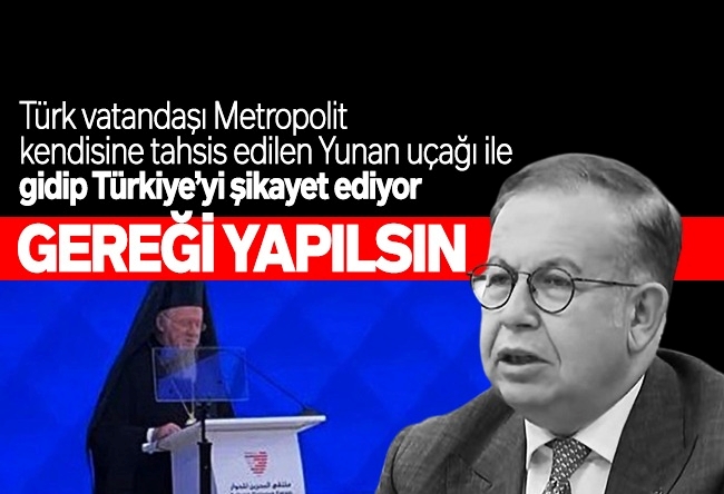 Cihat Yaycı : Fener Rum Metropoliti'ne Batı Trakya seçilmiş Türk müftülerine yapılan muamelenin aynısı yapılmalıdır