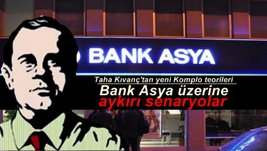 Taha Kıvanç : Bank Asya üzerine aykırı senaryolar