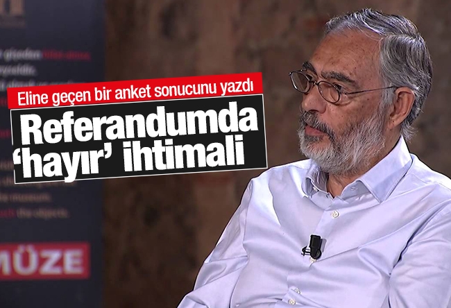 Etyen Mahçupyan : Referandumda ‘hayır’ ihtimali