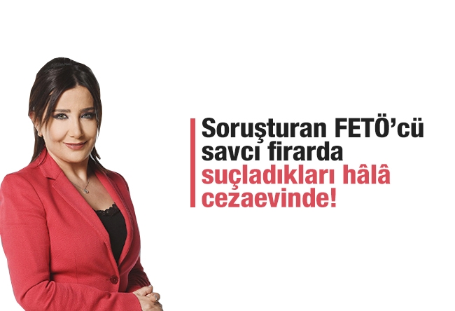 Sevilay Yılman : Soruşturan FETÖ’cü savcı firarda, suçladıkları hâlâ cezaevinde!