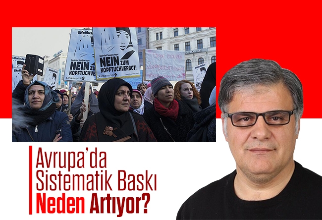 Mehmet Beyhan : Avrupa’da Sistematik Baskı Neden Artıyor?