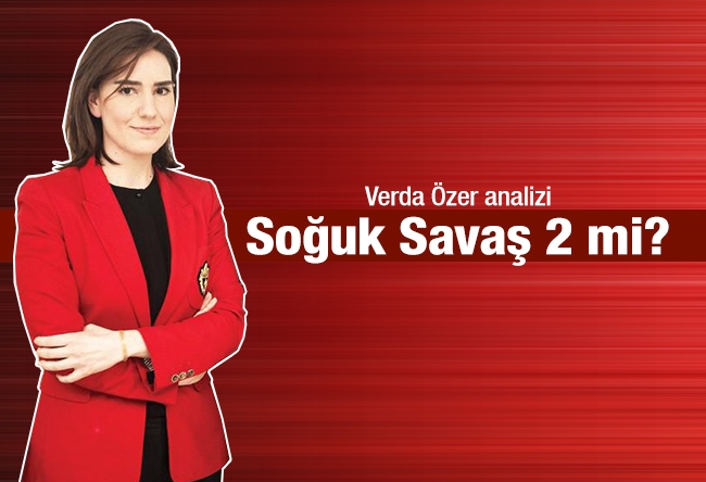 Verda Özer : Soğuk Savaş 2 mi? 