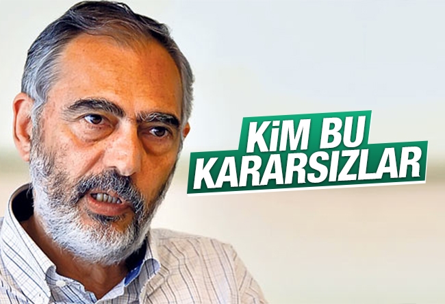 Etyen Mahçupyan : Kim bu kararsızlar?