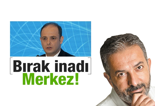 Akif Beki : Bırak inadı Merkez!