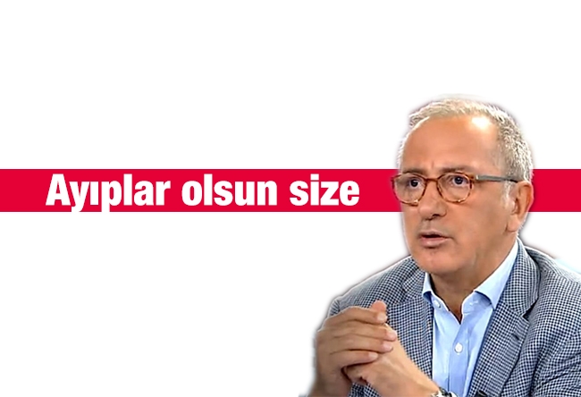 Fatih Altaylı : Ayıplar olsun size