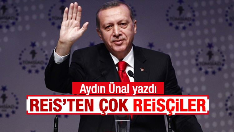 Aydın Ünal : Reis’ten çok Reisçiler