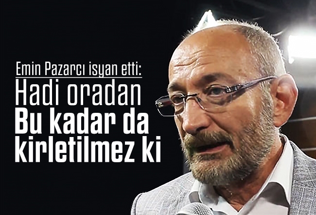 Emin Pazarcı : Ne bağırıyorsunuz?