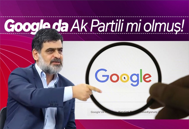 Ali Karahasanoğlu : Google da Ak Partili mi olmuş!