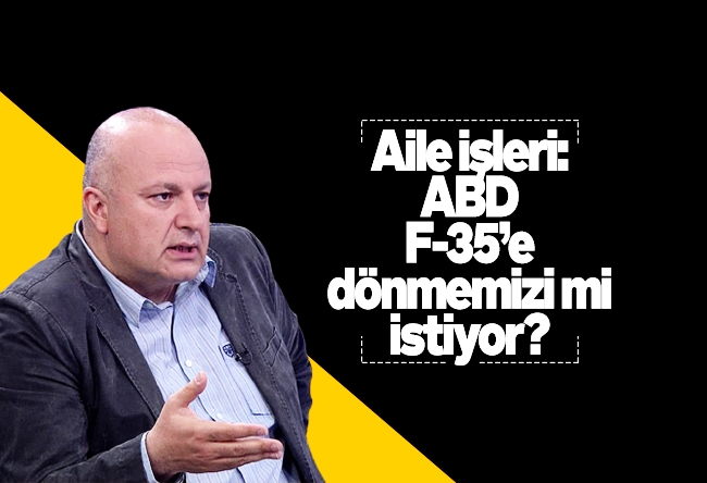 Nedret Ersanel : Aile işleri: ABD, F-35’e dönmemizi mi istiyor?