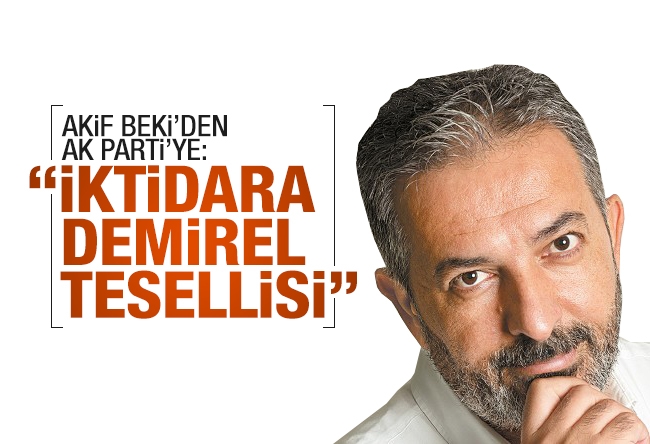 Akif Beki : İktidara bir Demirel tesellisi