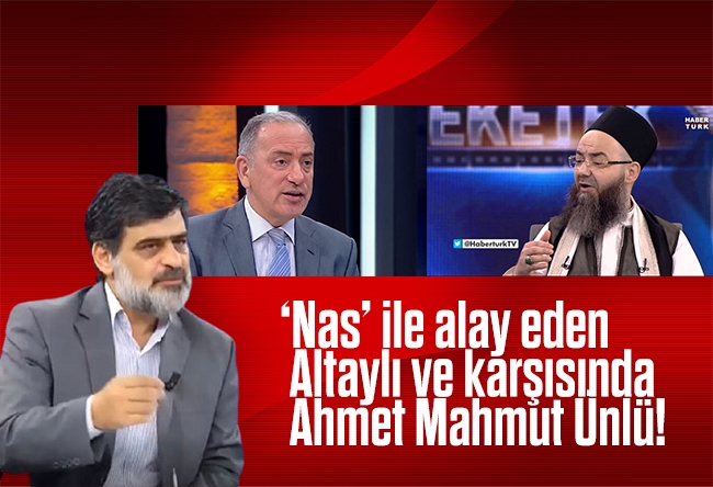 Ali Karahasanoğlu : “Nas” ile alay eden Altaylı ve karşısında Ahmet Mahmut Ünlü!
