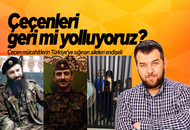 İsmail Kılıçarslan : Çeçenleri geri mi yolluyoruz?