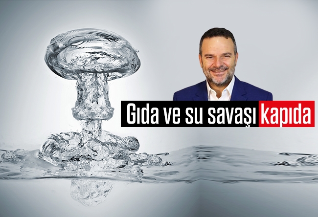 Kemal Öztürk : Gıda ve su savaşı kapıda