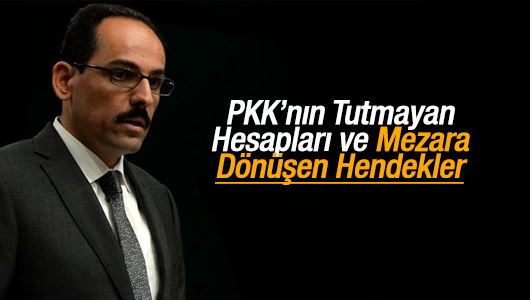 İbrahim Kalın : PKK’nın Tutmayan Hesapları ve Mezara Dönüşen Hendekler