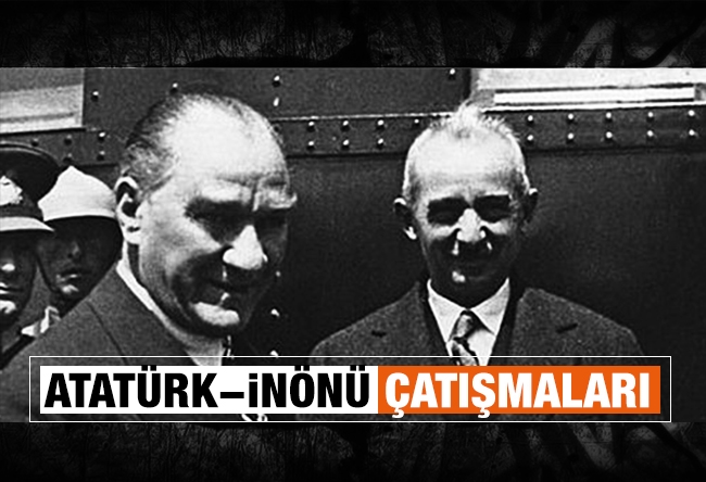 Aziz ÜSTEL : Atatürk-İnönü çatı��maları