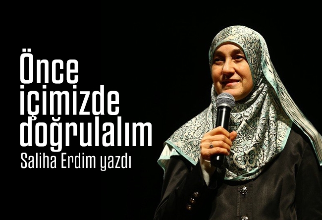 Saliha Erdim : Önce içimizde doğrulalım