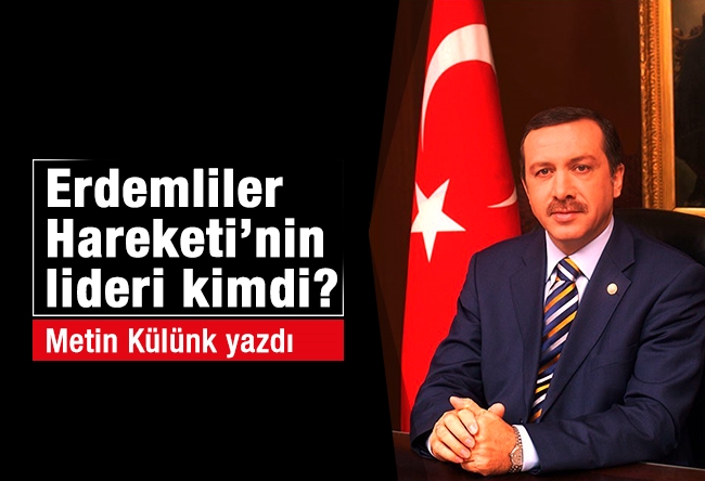 Metin Külünk : Erdemliler Hareketi’nin lideri kimdi?